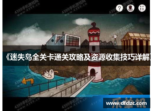 《迷失岛全关卡通关攻略及资源收集技巧详解》