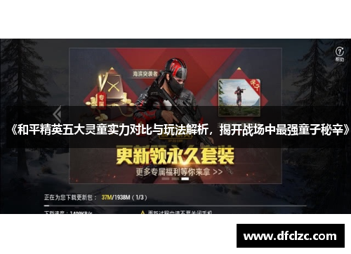 《和平精英五大灵童实力对比与玩法解析，揭开战场中最强童子秘辛》