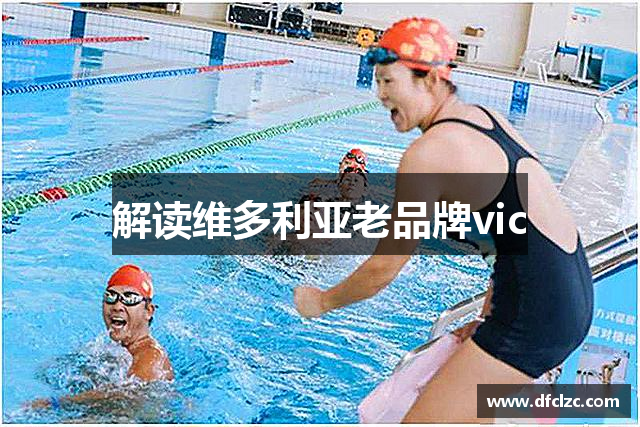 解读维多利亚老品牌vic